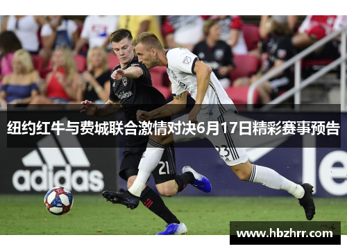 纽约红牛与费城联合激情对决6月17日精彩赛事预告