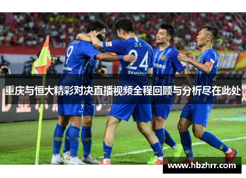 重庆与恒大精彩对决直播视频全程回顾与分析尽在此处