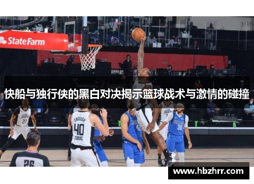 快船与独行侠的黑白对决揭示篮球战术与激情的碰撞