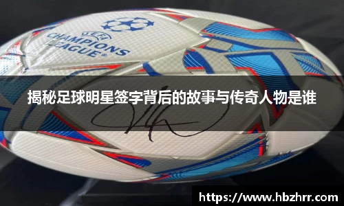 揭秘足球明星签字背后的故事与传奇人物是谁